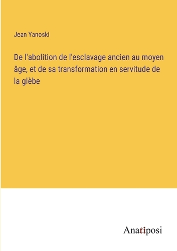 De l'abolition de l'esclavage ancien au moyen âge, et de sa transformation en servitude de la glèbe