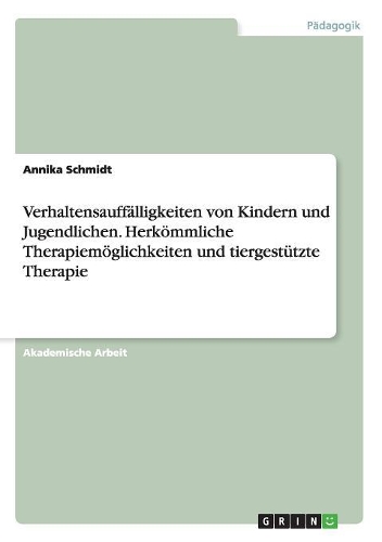 Verhaltensauffälligkeiten von Kindern und Jugendlichen. Herkömmliche Therapiemöglichkeiten und tiergestützte Therapie
