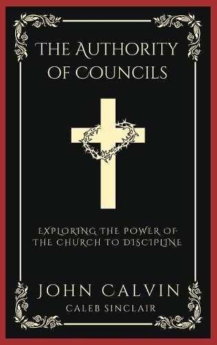 The Authority of Councils: Exploring the Power of the Church to Discipline (Grapevine Press)