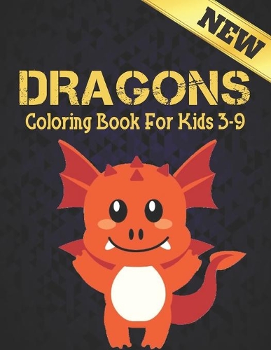 Dragons Coloring Book for Kids 3-9: Activity Book for Kids, Teens with 50 Illustrations of Dragons and Cute Dragon to Color Dragon Coloring Book for all Kids ages