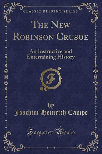 The New Robinson Crusoe: An Instructive and Entertaining History (Classic Reprint)