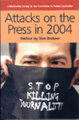 Attacks on the Press in 2004: A Worldwide Survey by the Committee to Protect Journalists(English)