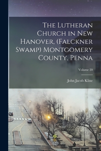 The Lutheran Church in New Hanover, (Falckner Swamp) Montgomery County, Penna; Volume 20