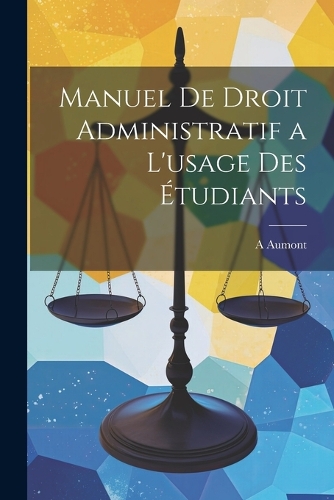 Manuel De Droit Administratif a L'usage Des Étudiants