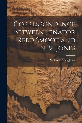 Correspondence Between Senator Reed Smoot and N. V. Jones