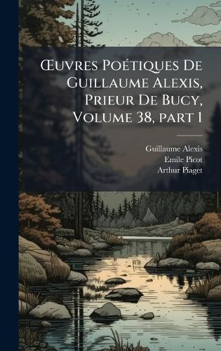 Å'uvres PoÃ(c)tiques De Guillaume Alexis, Prieur De Bucy, Volume 38, part 1
