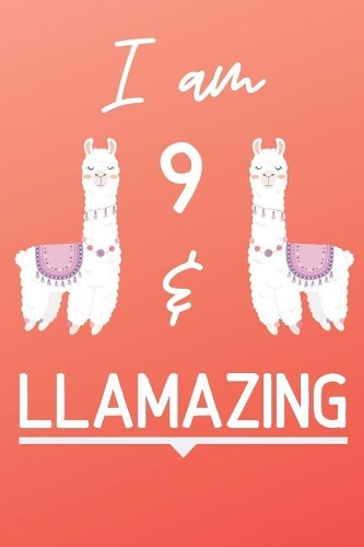 I Am 9 And Llamazing: Cute Llama 9th Birthday Gift Journal / Notebook / Diary for 9 Year Old Girls & Boys