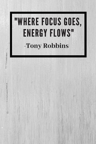 Where focus goes, energy flows: Tony Robbins Inspirationa Quote Notebook / Journal / Gift / Diary 120 Lined Pages (6 x 9) Medium Portable Size