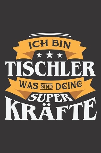 Ich Bin Tischler Was Sind Deine Superkräfte?: DIN A5 6x9 I 120 Seiten I Punkteraster I Notizbuch I Notizheft I Notizblock I Geschenk I Geschenkidee