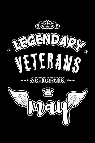 Legendary Veterans are born in May: Blank Lined 6x9 Love your Veterans Journal/Notebooks as Appreciation day, Birthday, Welcome, Farewell, Thanks giving, Christmas or any occasion gift