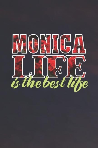Monica Life Is The Best Life: First Name Funny Sayings Personalized Customized Names Women Girl Mother's day Gift Notebook Journal
