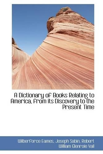 A Dictionary of Books Relating to America, from Its Discovery to the Present Time