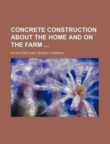 Concrete Construction about the Home and on the Farm: (English)