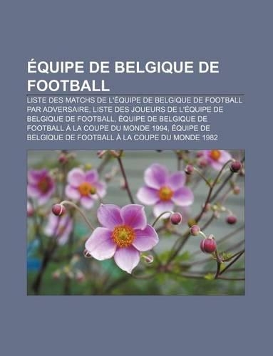 Equipe de Belgique de Football: Liste Des Matchs de L'Equipe de Belgique de Football Par Adversaire(French)