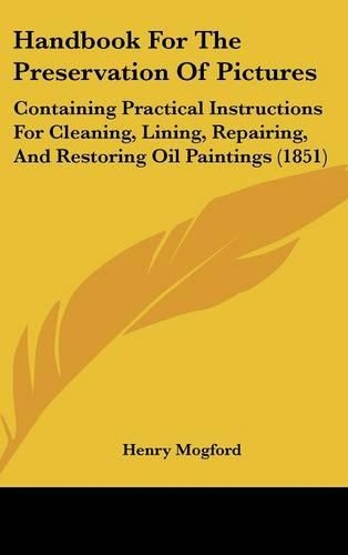 Handbook for the Preservation of Pictures: Containing Practical Instructions for Cleaning, Lining, Repairing, and Restoring Oil Paintings (1851)(English)