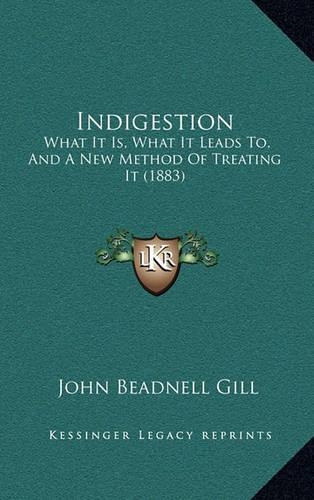 Indigestion: What It Is, What It Leads To, and a New Method of Treating It (1883)(English)