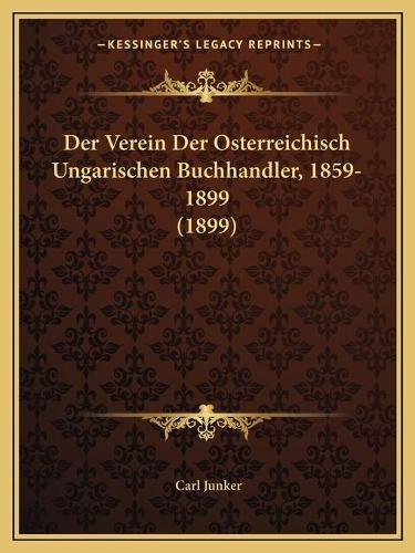 Verein Der Osterreichisch Ungarischen Buchhandler, 1859-1899 (1899): (German)