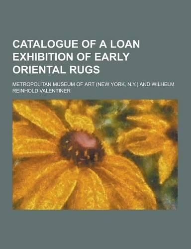 Catalogue of a Loan Exhibition of Early Oriental Rugs: (English)