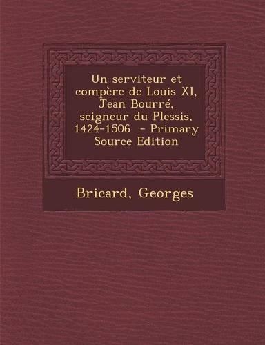 Un Serviteur Et Compere de Louis XI, Jean Bourre, Seigneur Du Plessis, 1424-1506