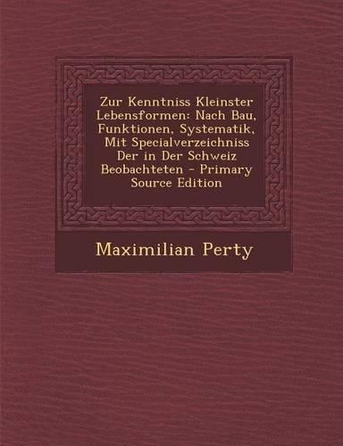 Zur Kenntniss Kleinster Lebensformen: Nach Bau, Funktionen, Systematik, Mit Specialverzeichniss Der in Der Schweiz Beobachteten(German)
