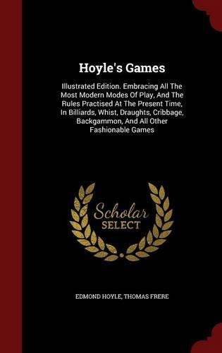 Hoyle's Games: Illustrated Edition. Embracing All the Most Modern Modes of Play, and the Rules Practised at the Present Time, in Billiards, Whist, Draughts, Cribba(English)