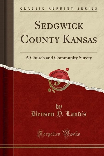 Sedgwick County Kansas: A Church and Community Survey (Classic Reprint)