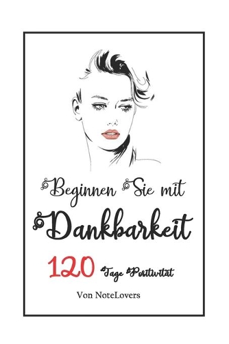 Beginnen Sie mit Dankbarkeit: 120 Tage Positivität