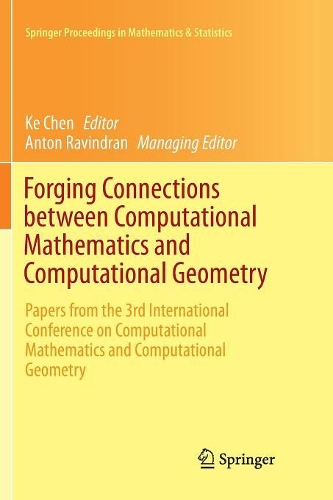 Forging Connections between Computational Mathematics and Computational Geometry: Papers from the 3rd International Conference on Computational Mathematics and Computational Geometry(124 Springer Proceedings in Mathematics & Statistics)