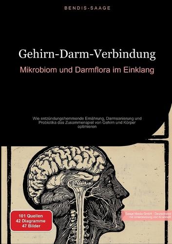 Gehirn-Darm-Verbindung: Mikrobiom und Darmflora im Einklang: Wie entzündungshemmende Ernährung, Darmsanierung und Probiotika das Zusammenspiel von Gehirn und Körper optimie