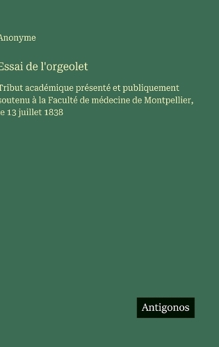 Essai de l'orgeolet: Tribut académique présenté et publiquement soutenu à la Faculté de médecine de Montpellier, le 13 juillet 1838