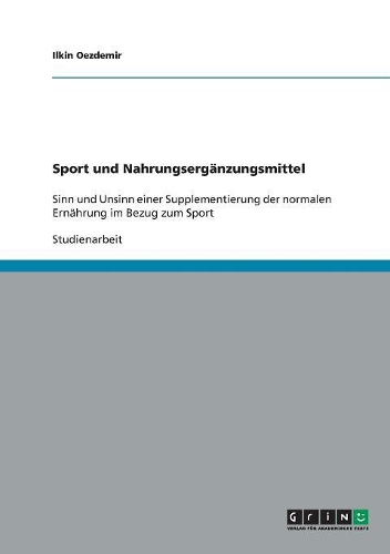 Sport und Nahrungsergänzungsmittel: Sinn und Unsinn einer Supplementierung der normalen Ernährung im Bezug zum Sport(German)