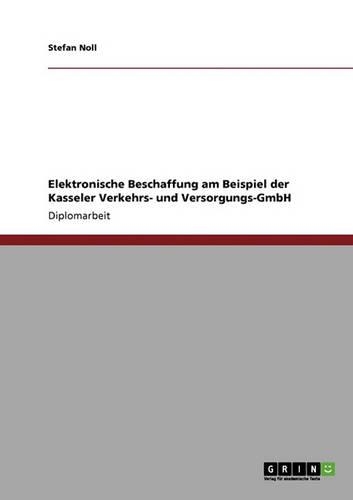 Elektronische Beschaffung Am Beispiel Der Kasseler Verkehrs- Und Versorgungs-Gmbh: (German)