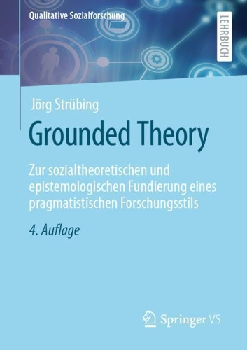 Grounded Theory: Zur sozialtheoretischen und epistemologischen Fundierung eines pragmatistischen Forschungsstils(Qualitative Sozialforschung)