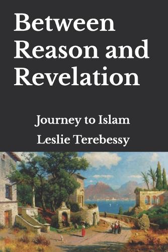 Between Reason and Revelation: Journey to Islam