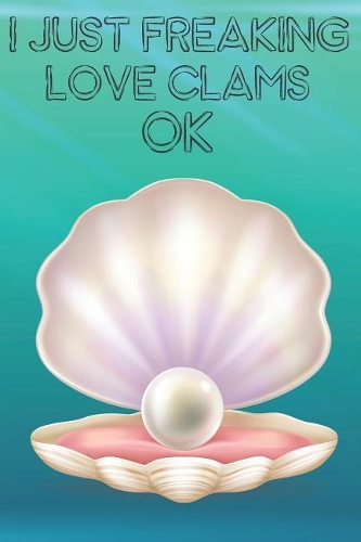 I Just Freaking Love Clams Ok