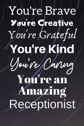You're Brave You're Creative You're Grateful You're Kind You're Caring You're An Amazing Receptionist