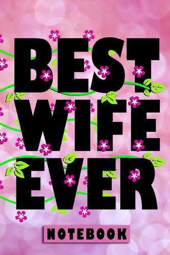 Best Wife Ever Notebook: Journal Diary 6x9 Premium Matte Paperback Blank College-Ruled Lined To Write In For Women