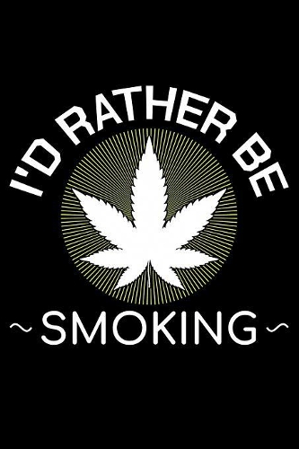 I'd Rather Be Smoking: Unique Cannabis Notebook 6"x9" Jounal Weed Ganja Blank