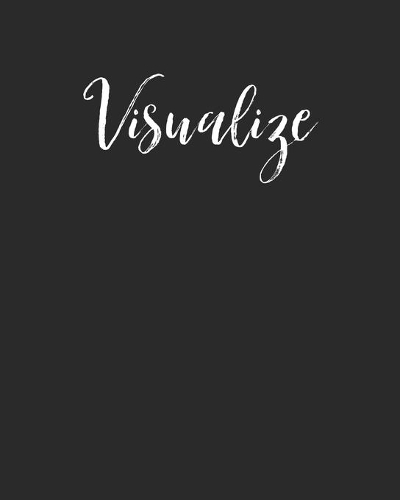 Visualize: Law Of Attraction Journal/Vision Board Book/Planner/Visualization And Positive Affirmations Journal/ Mantra Scripting/Manifesting Techniques: Healin
