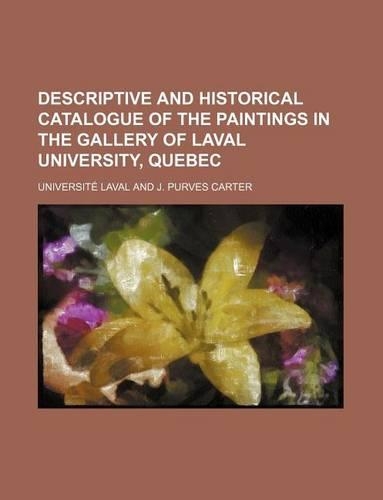 Descriptive and Historical Catalogue of the Paintings in the Gallery of Laval University, Quebec