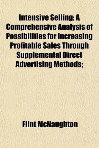 Intensive Selling; A Comprehensive Analysis of Possibilities for Increasing Profitable Sales Through Supplemental Direct Advertising Methods;