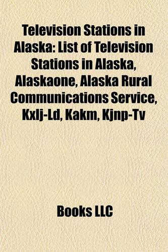 Television Stations in Alaska: List of Television Stations in Alaska, Alaskaone, Alaska Rural Communications Service, Kxlj-LD, Kakm, Kjnp-TV(English)