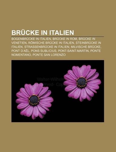 Brucke in Italien: Bogenbrucke in Italien, Brucke in ROM, Brucke in Venetien, Romische Brucke in Italien, Steinbrucke in Italien(German)