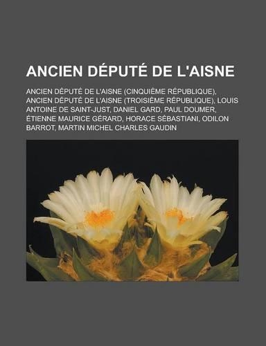 Ancien Depute de L'Aisne: Ancien Depute de L'Aisne (Cinquieme Republique), Ancien Depute de L'Aisne (Troisieme Republique), Louis Antoine de Sai(French)