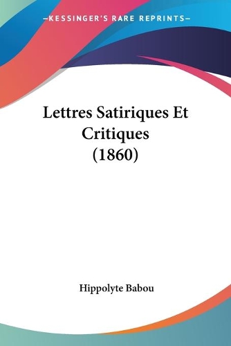 Lettres Satiriques Et Critiques (1860): (French)