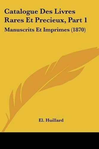 Catalogue Des Livres Rares Et Precieux, Part 1: Manuscrits Et Imprimes (1870)(French)