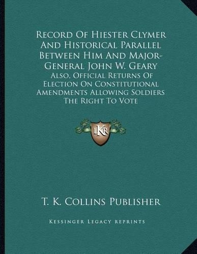 Record Of Hiester Clymer And Historical Parallel Between Him And Major-General John W. Geary