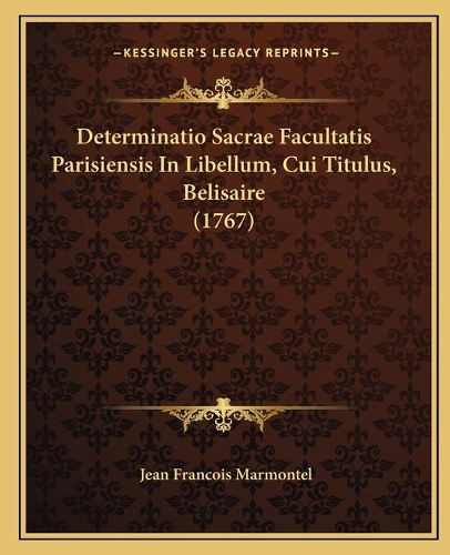 Determinatio Sacrae Facultatis Parisiensis In Libellum, Cui Titulus, Belisaire (1767): (French)