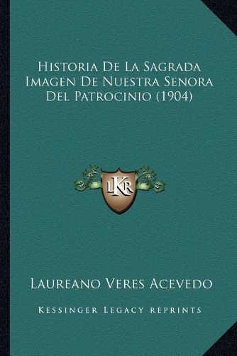 Historia De La Sagrada Imagen De Nuestra Senora Del Patrocinio (1904): (Spanish)