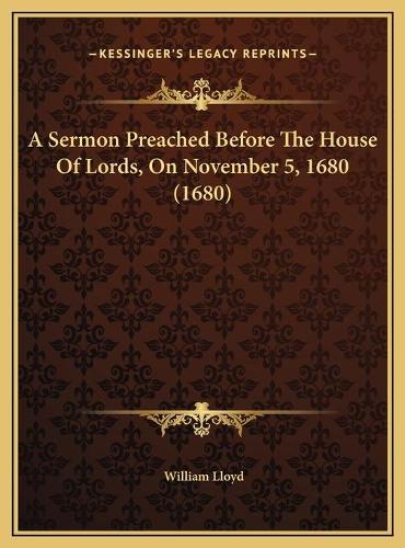 A Sermon Preached Before The House Of Lords, On November 5, 1680 (1680): (English)
